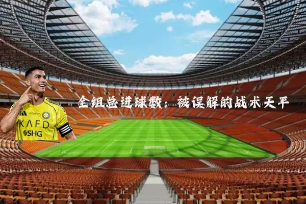 全组总进球数：被误解的战术天平
