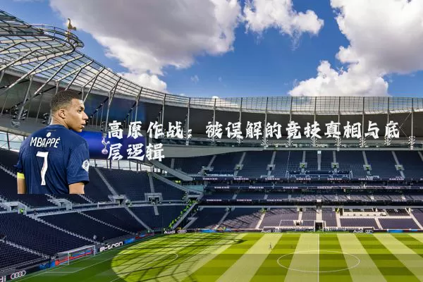 高原作战：被误解的竞技真相与底层逻辑