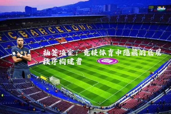 抽签决定:竞技体育中隐藏的底层秩序构建者