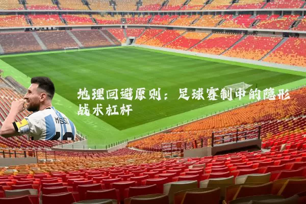 地理回避原则:足球赛制中的隐形战术杠杆