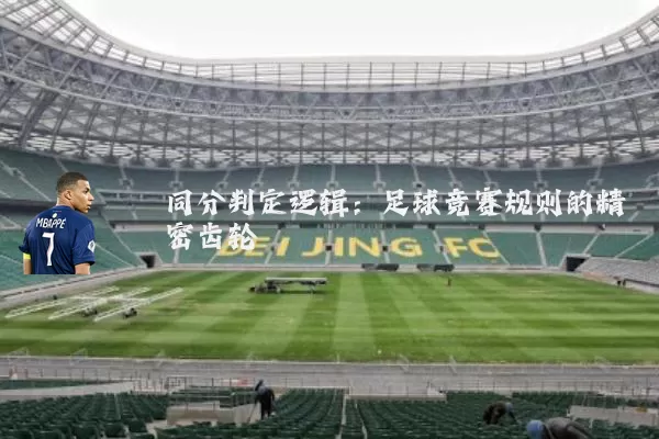 同分判定逻辑:足球竞赛规则的精密齿轮