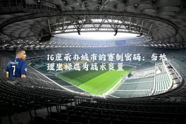 16座承办城市的赛制密码：当地理坐标成为战术变量